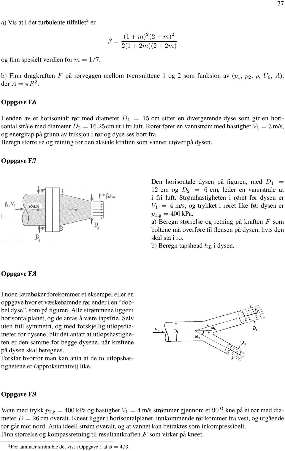 6 I enden av et horisontalt rør med diameter D 1 = 15 cm sitter en divergerende dyse som gir en horisontal stråle med diameterd 2 = 16.25 cm ut i fri luft.