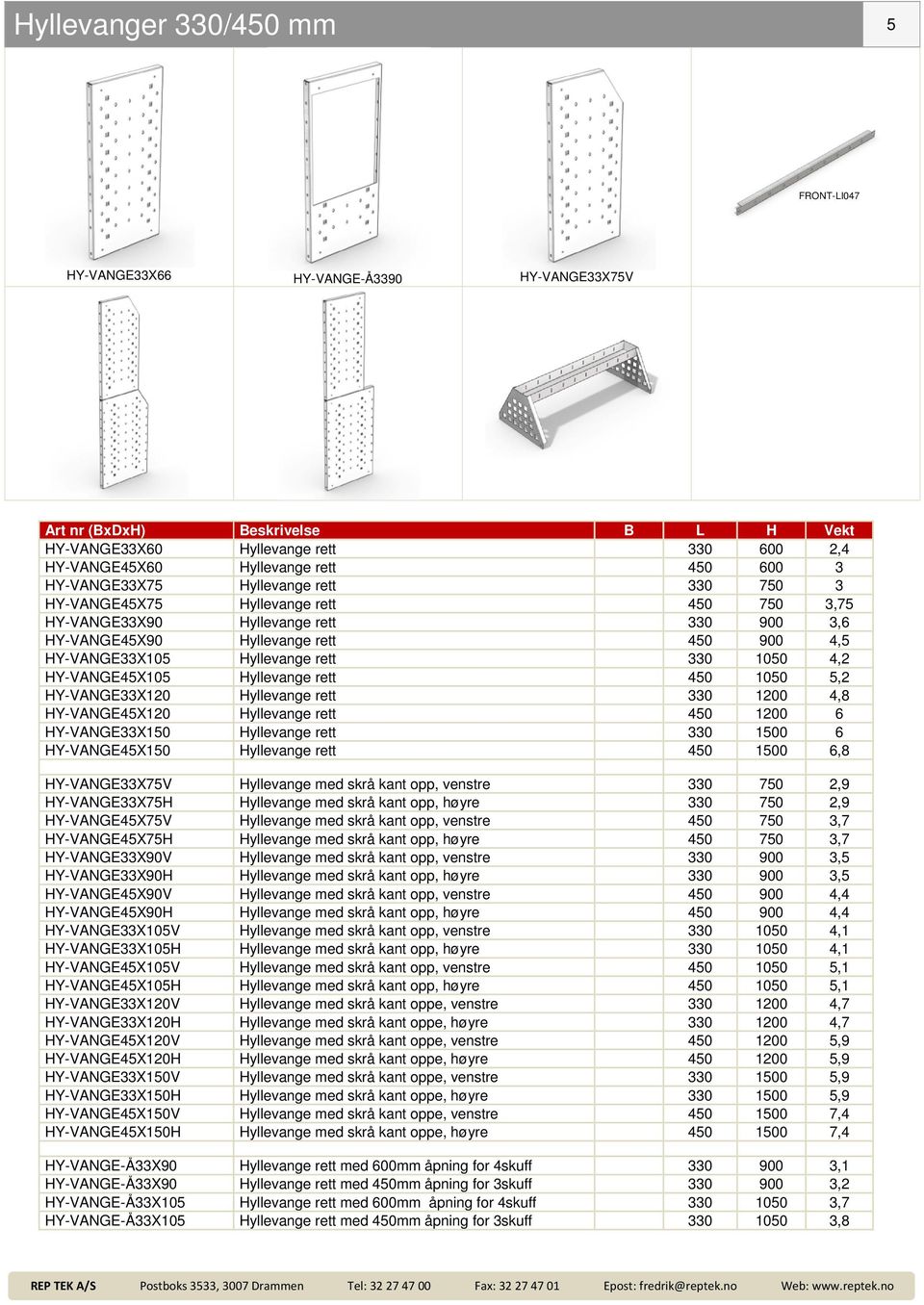 330 1050 4,2 HY-VANGE45X105 Hyllevange rett 450 1050 5,2 HY-VANGE33X120 Hyllevange rett 330 1200 4,8 HY-VANGE45X120 Hyllevange rett 450 1200 6 HY-VANGE33X150 Hyllevange rett 330 1500 6 HY-VANGE45X150