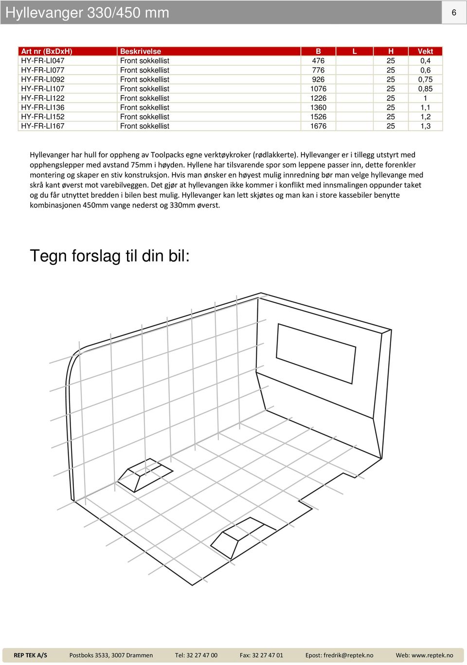 Hyllevanger har hull for oppheng av Toolpacks egne verktøykroker (rødlakkerte). Hyllevanger er i tillegg utstyrt med opphengslepper med avstand 75mm i høyden.