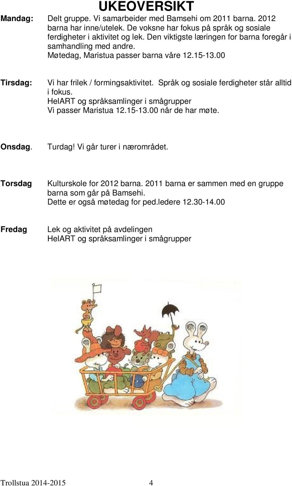 Språk og sosiale ferdigheter står alltid i fokus. HelART og språksamlinger i smågrupper Vi passer Maristua 12.15-13.00 når de har møte. Onsdag. Turdag! Vi går turer i nærområdet.