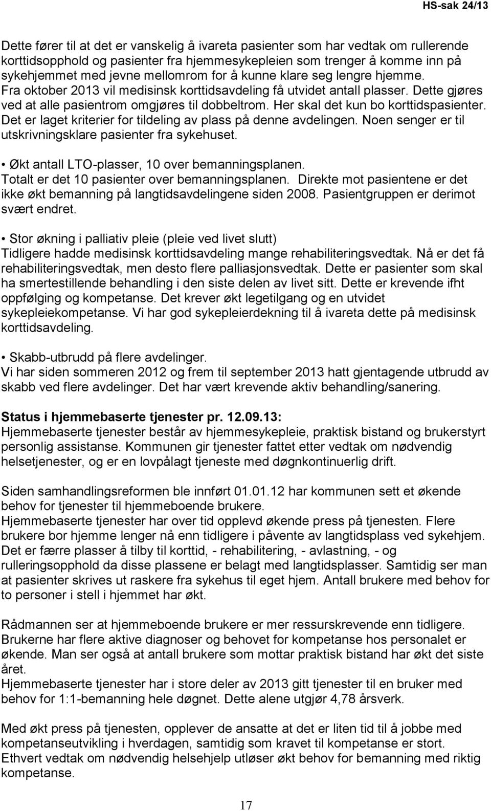 Her skal det kun bo korttidspasienter. Det er laget kriterier for tildeling av plass på denne avdelingen. Noen senger er til utskrivningsklare pasienter fra sykehuset.