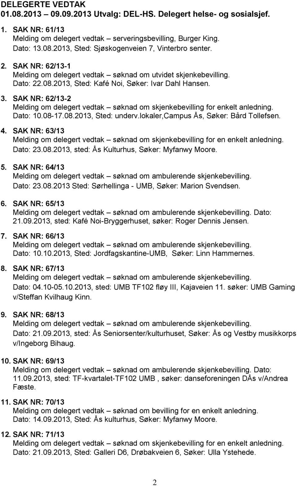 SAK NR: 62/13-2 Melding om delegert vedtak søknad om skjenkebevilling for enkelt anledning. Dato: 10.08-17.08.2013, Sted: underv.lokaler,campus Ås, Søker: Bård Tollefsen. 4.