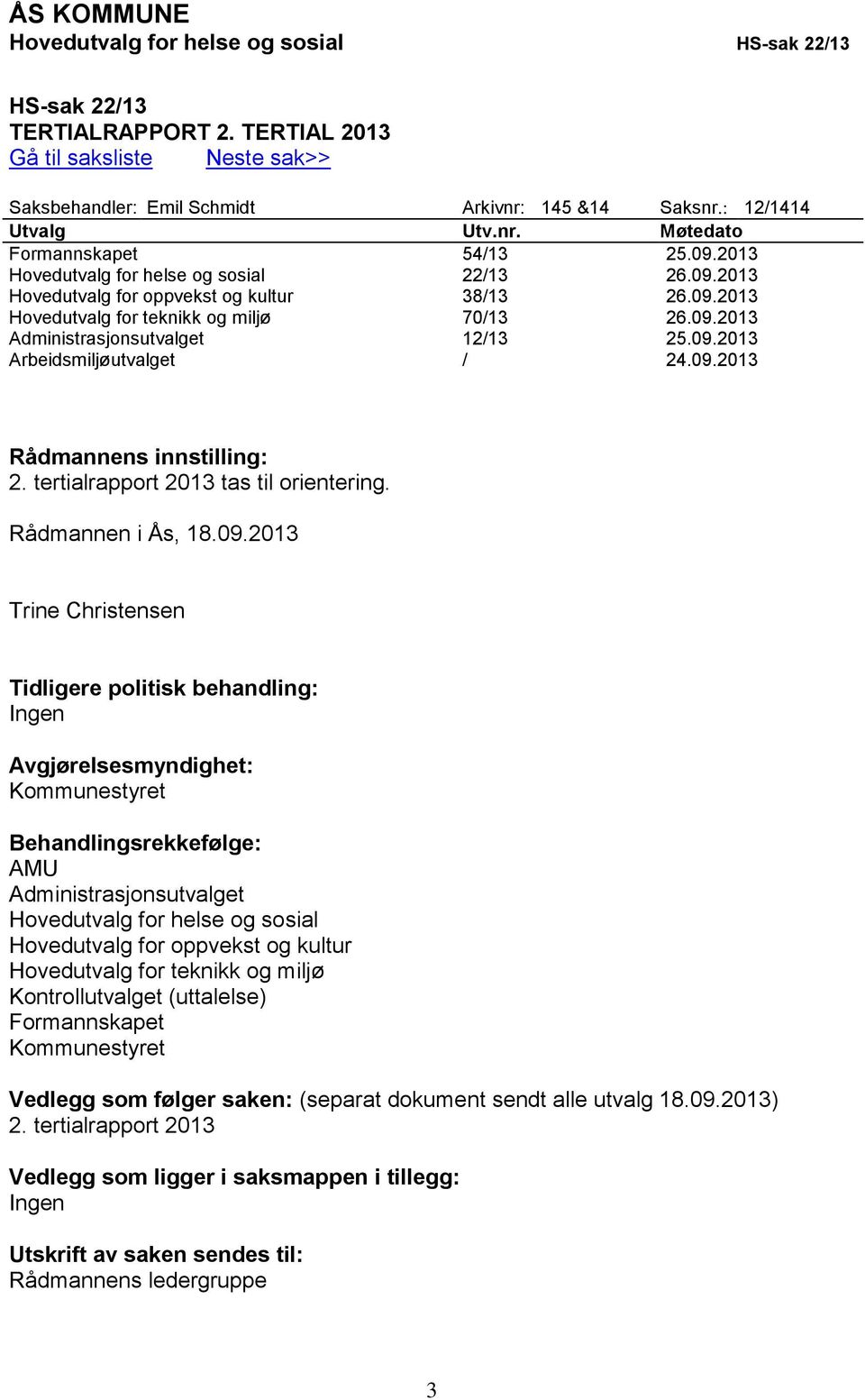 09.2013 Administrasjonsutvalget 12/13 25.09.2013 Arbeidsmiljøutvalget / 24.09.2013 Rådmannens innstilling: 2. tertialrapport 2013 tas til orientering. Rådmannen i Ås, 18.09.2013 Trine Christensen