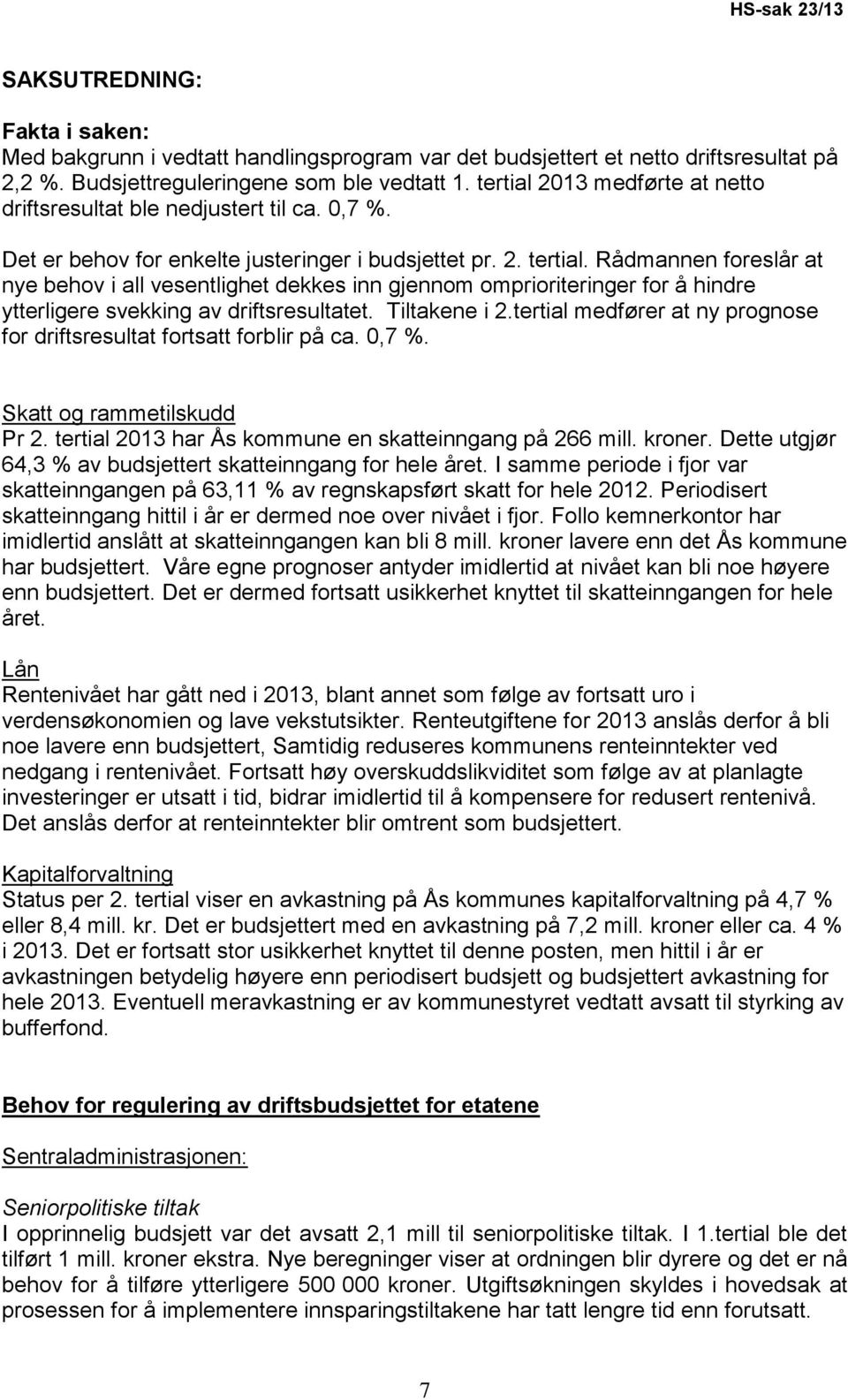 Rådmannen foreslår at nye behov i all vesentlighet dekkes inn gjennom omprioriteringer for å hindre ytterligere svekking av driftsresultatet. Tiltakene i 2.