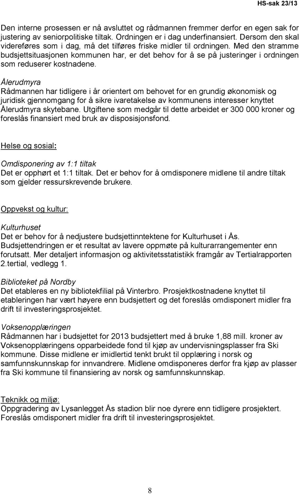 Med den stramme budsjettsituasjonen kommunen har, er det behov for å se på justeringer i ordningen som reduserer kostnadene.