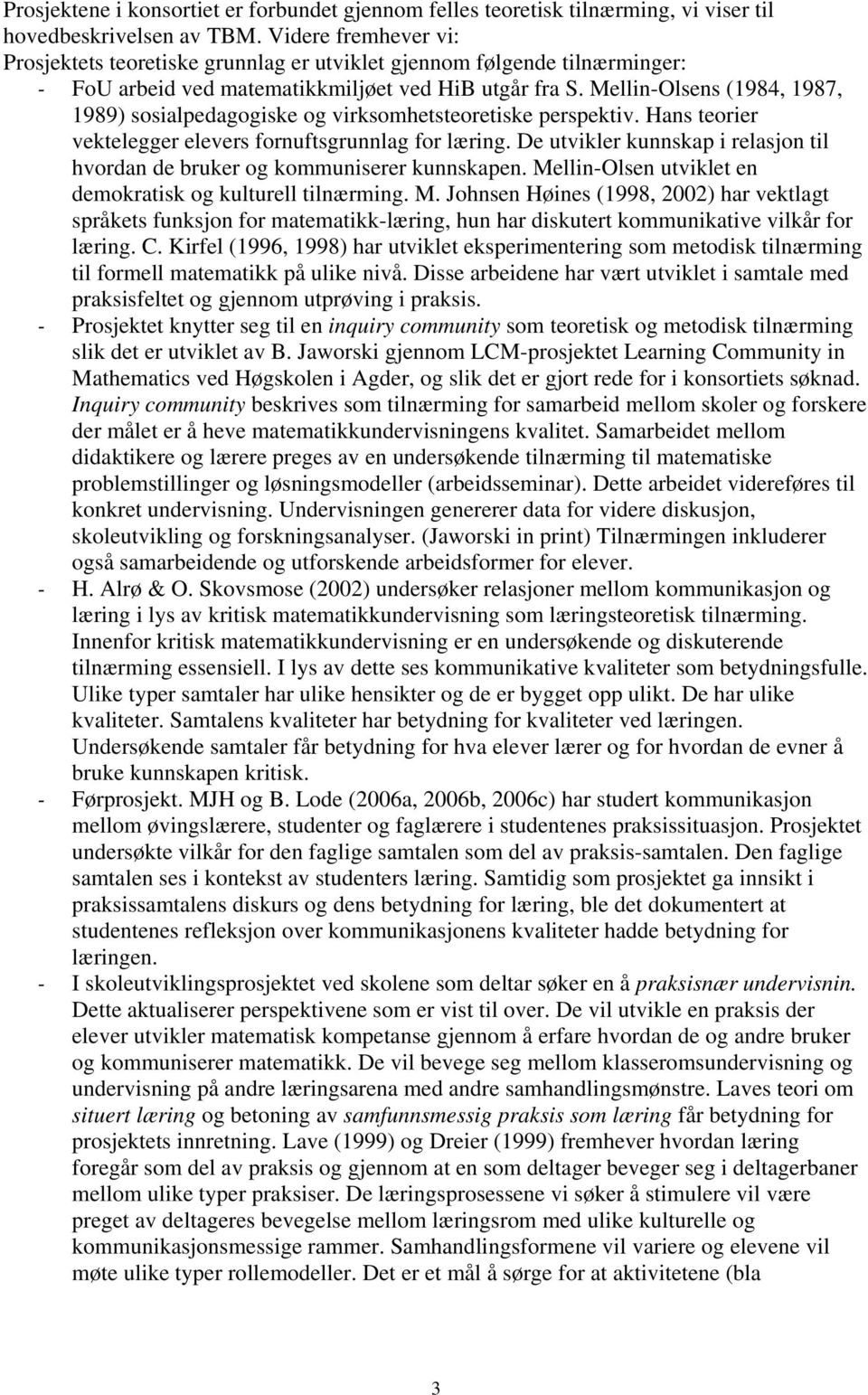 Mellin-Olsens (1984, 1987, 1989) sosialpedagogiske og virksomhetsteoretiske perspektiv. Hans teorier vektelegger elevers fornuftsgrunnlag for læring.