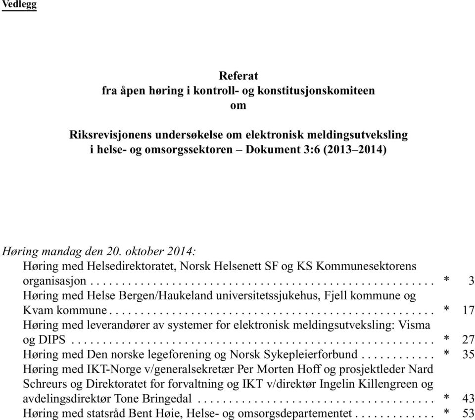 .. * 3 Høring med Helse Bergen/Haukeland universitetssjukehus, Fjell kommune og Kvam kommune... * 17 Høring med leverandører av systemer for elektronisk meldingsutveksling: Visma og DIPS.