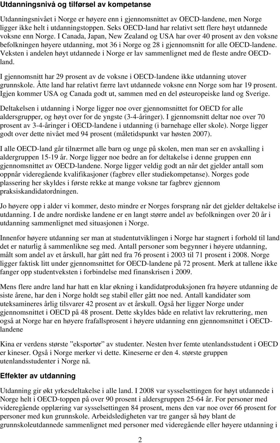 I Canada, Japan, New Zealand og USA har over 40 prosent av den voksne befolkningen høyere utdanning, mot 36 i Norge og 28 i gjennomsnitt for alle OECD-landene.