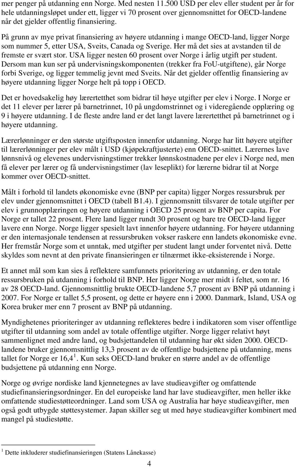 På grunn av mye privat finansiering av høyere utdanning i mange OECD-land, ligger Norge som nummer 5, etter USA, Sveits, Canada og Sverige. Her må det sies at avstanden til de fremste er svært stor.