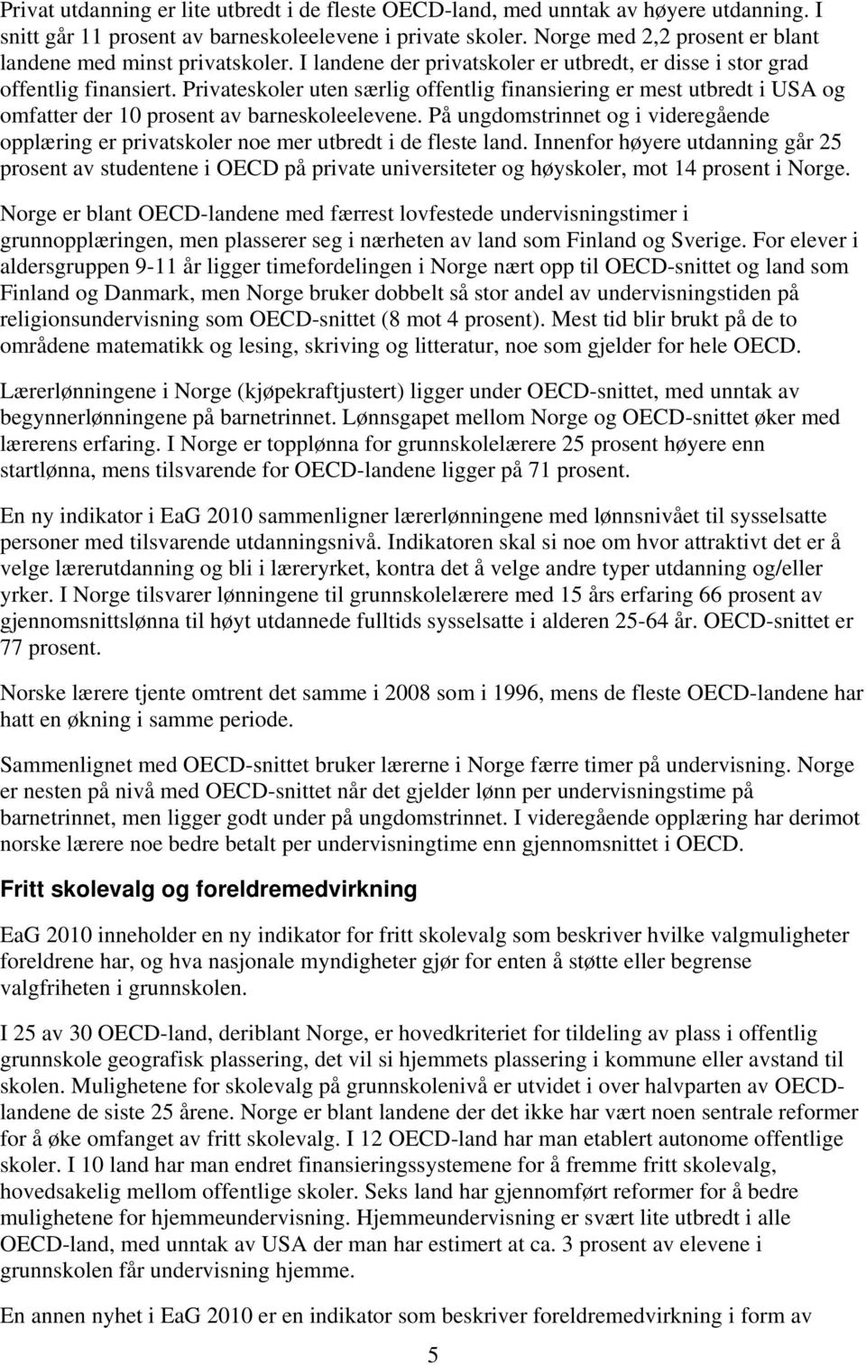 Privateskoler uten særlig offentlig finansiering er mest utbredt i USA og omfatter der 10 prosent av barneskoleelevene.