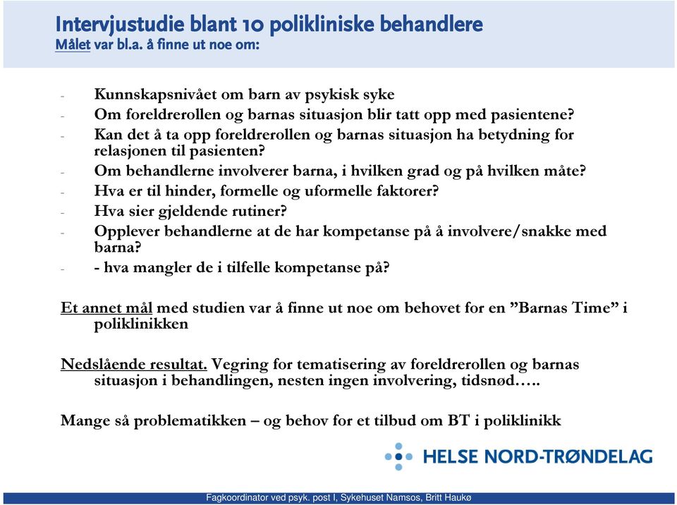 - Hva er til hinder, formelle og uformelle faktorer? - Hva sier gjeldende rutiner? - Opplever behandlerne at de har kompetanse på å involvere/snakke med barna?