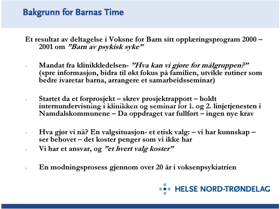 (spre informasjon, bidra til økt fokus på familien, utvikle rutiner som bedre ivaretar barna, arrangere et samarbeidsseminar) - Startet da et forprosjekt skrev prosjektrapport