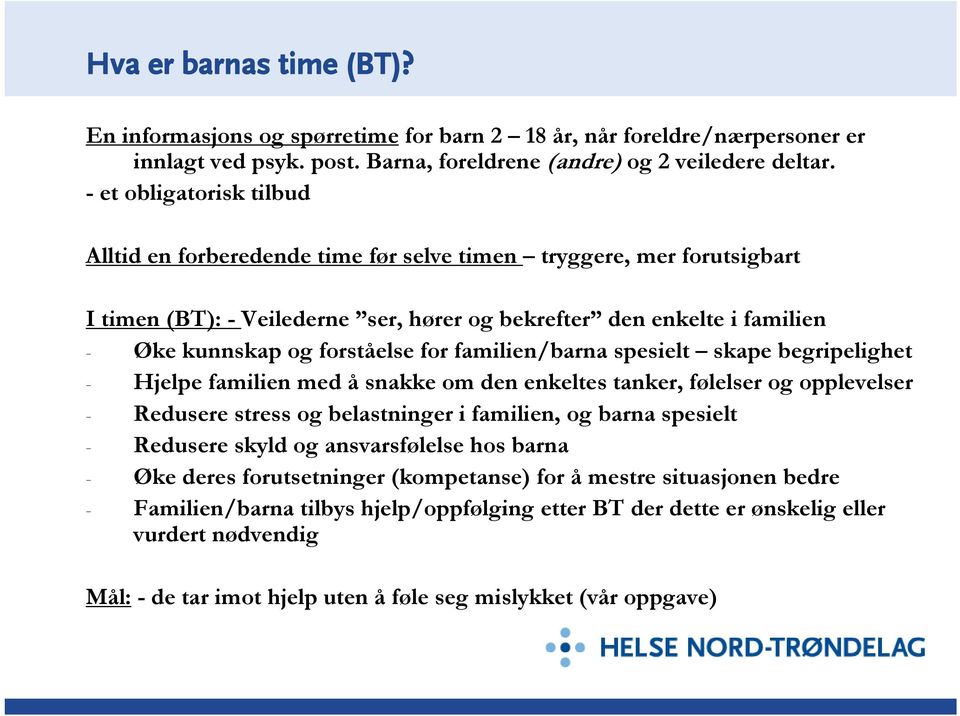 for familien/barna spesielt skape begripelighet - Hjelpe familien med å snakke om den enkeltes tanker, følelser og opplevelser - Redusere stress og belastninger i familien, og barna spesielt -