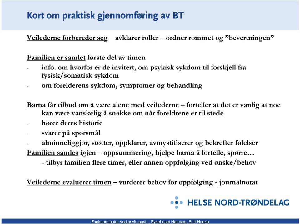 forteller at det er vanlig at noe kan være vanskelig å snakke om når foreldrene er til stede - hører deres historie - svarer på spørsmål - alminneliggjør, støtter, oppklarer, avmystifiserer