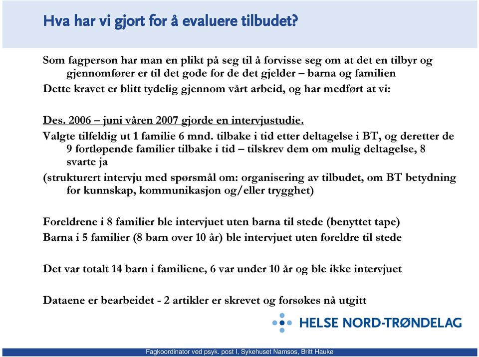 har medført at vi: Des. 2006 juni våren 2007 gjorde en intervjustudie. Valgte tilfeldig ut 1 familie 6 mnd.