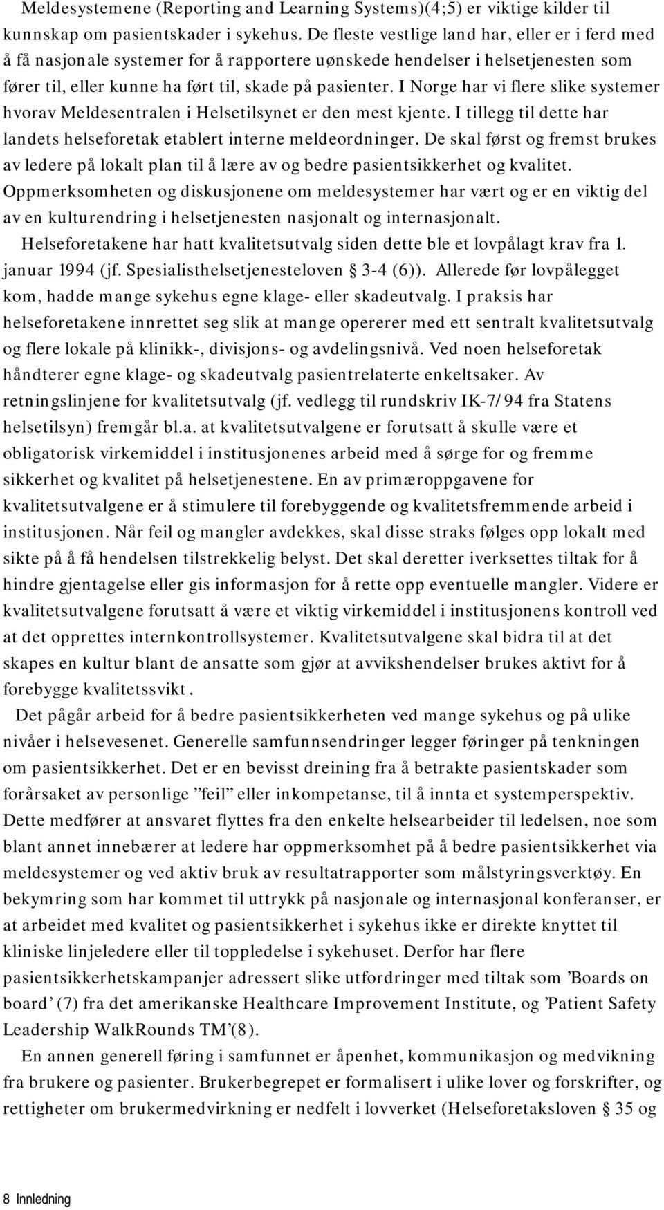 I Norge har vi flere slike systemer hvorav Meldesentralen i Helsetilsynet er den mest kjente. I tillegg til dette har landets helseforetak etablert interne meldeordninger.