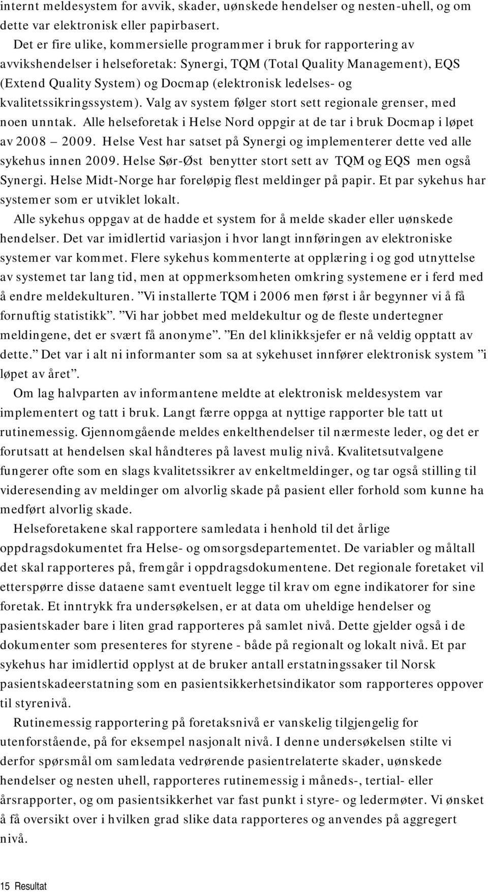 ledelses- og kvalitetssikringssystem). Valg av system følger stort sett regionale grenser, med noen unntak. Alle helseforetak i Helse Nord oppgir at de tar i bruk Docmap i løpet av 2008 2009.