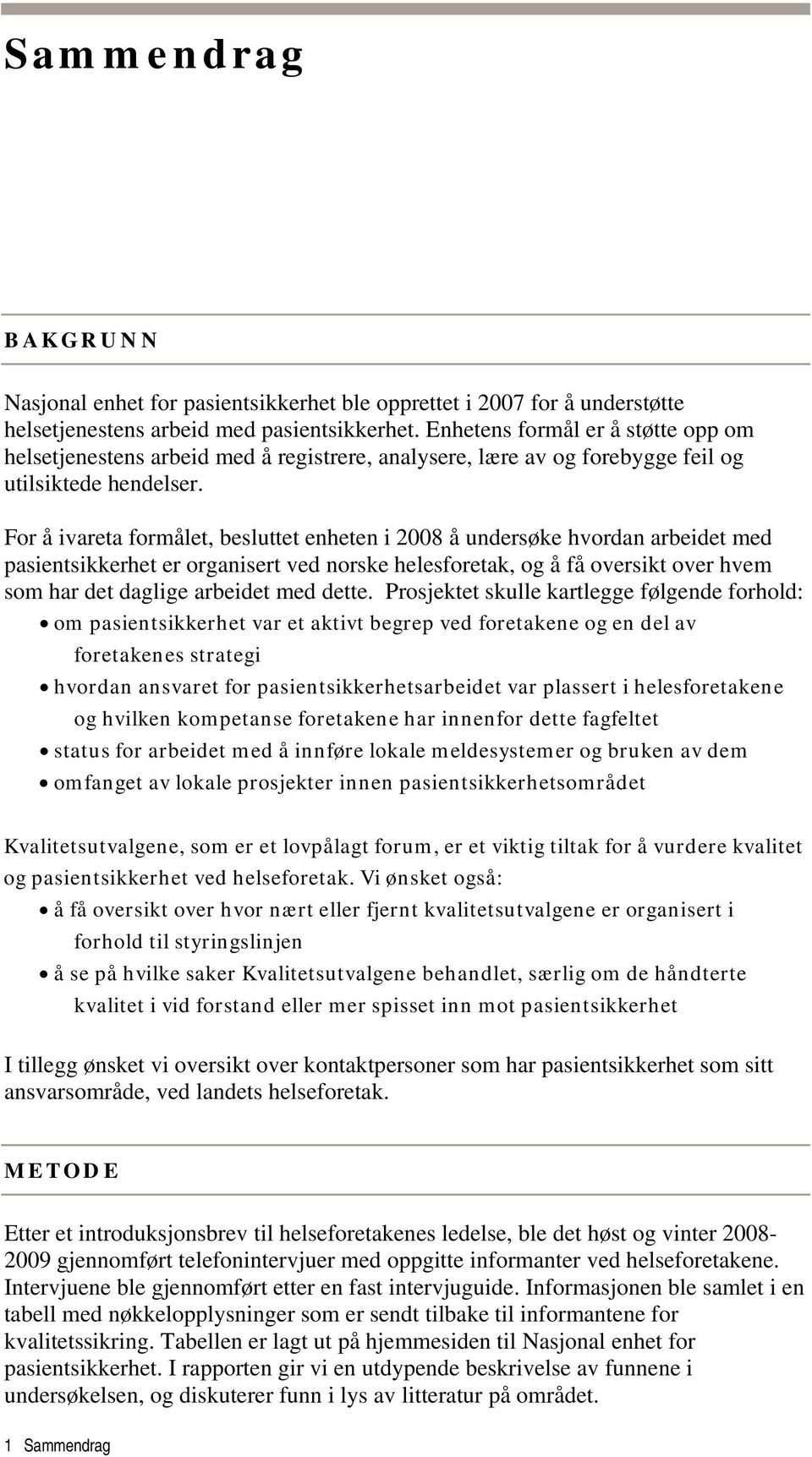 For å ivareta formålet, besluttet enheten i 2008 å undersøke hvordan arbeidet med pasientsikkerhet er organisert ved norske helesforetak, og å få oversikt over hvem som har det daglige arbeidet med