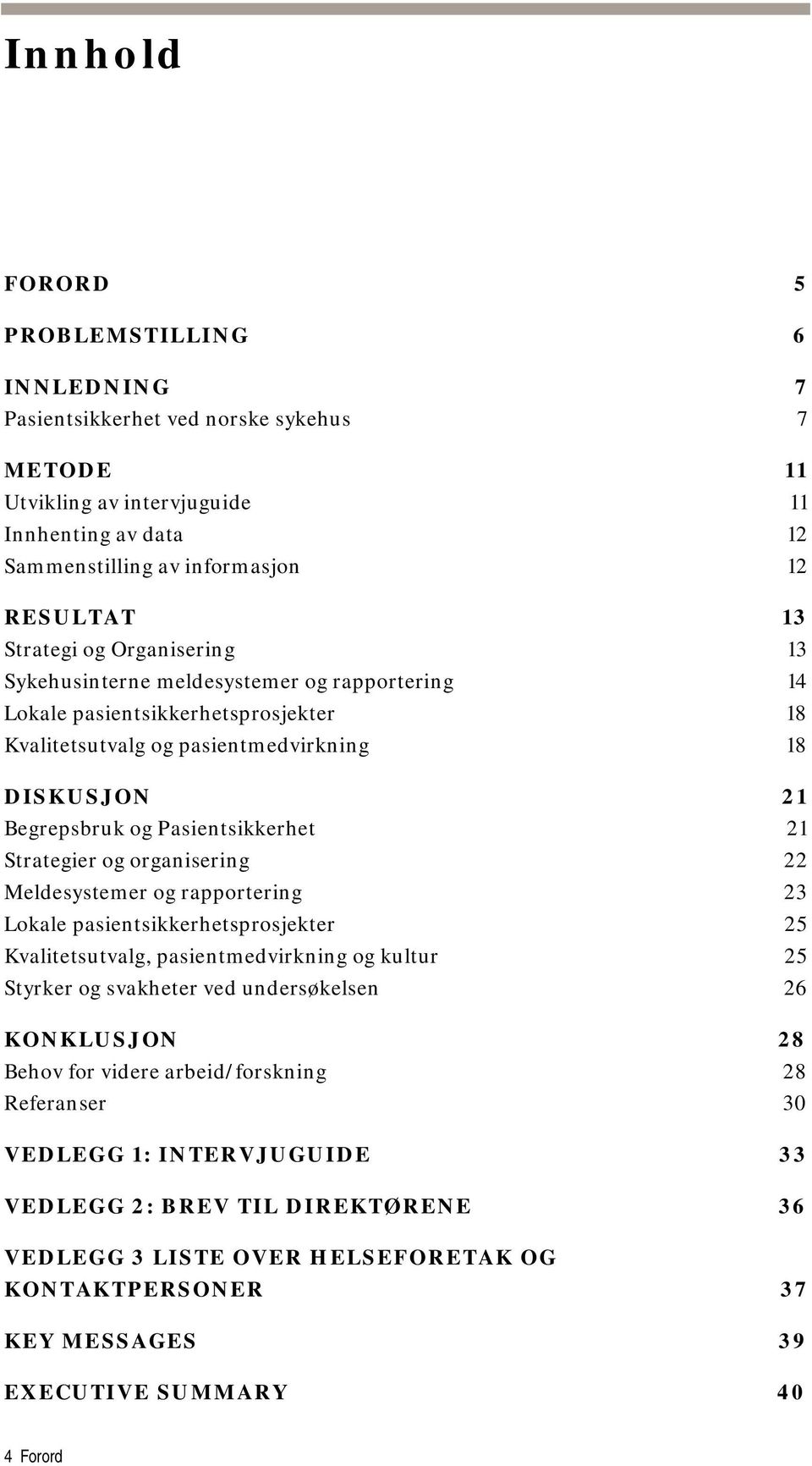 21 Strategier og organisering 22 Meldesystemer og rapportering 23 Lokale pasientsikkerhetsprosjekter 25 Kvalitetsutvalg, pasientmedvirkning og kultur 25 Styrker og svakheter ved undersøkelsen 26