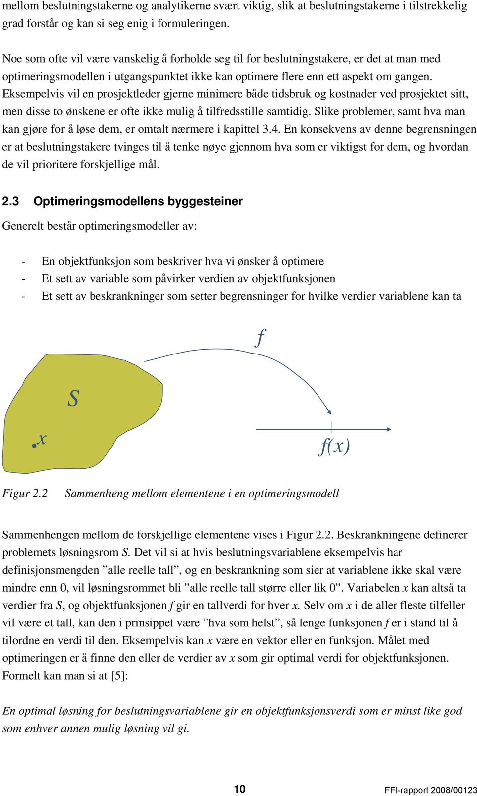 Eksempelvis vil en prosjektleder gjerne minimere både tidsbruk og kostnader ved prosjektet sitt, men disse to ønskene er ofte ikke mulig å tilfredsstille samtidig.