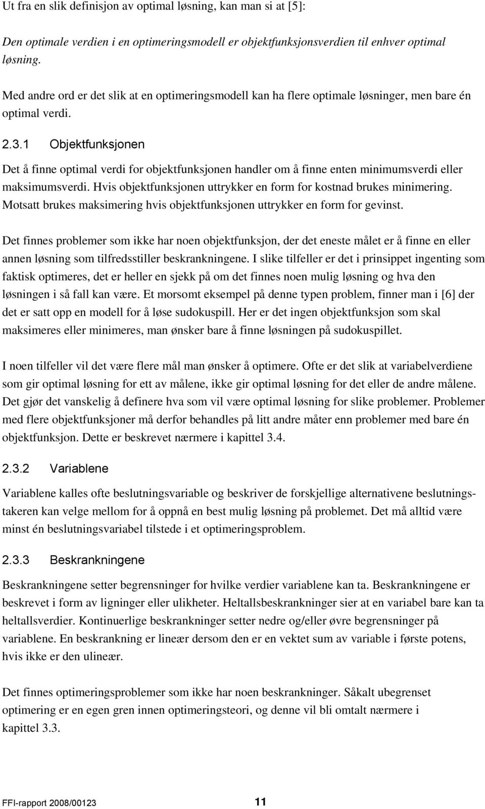 1 Objektfunksjonen Det å finne optimal verdi for objektfunksjonen handler om å finne enten minimumsverdi eller maksimumsverdi. Hvis objektfunksjonen uttrykker en form for kostnad brukes minimering.