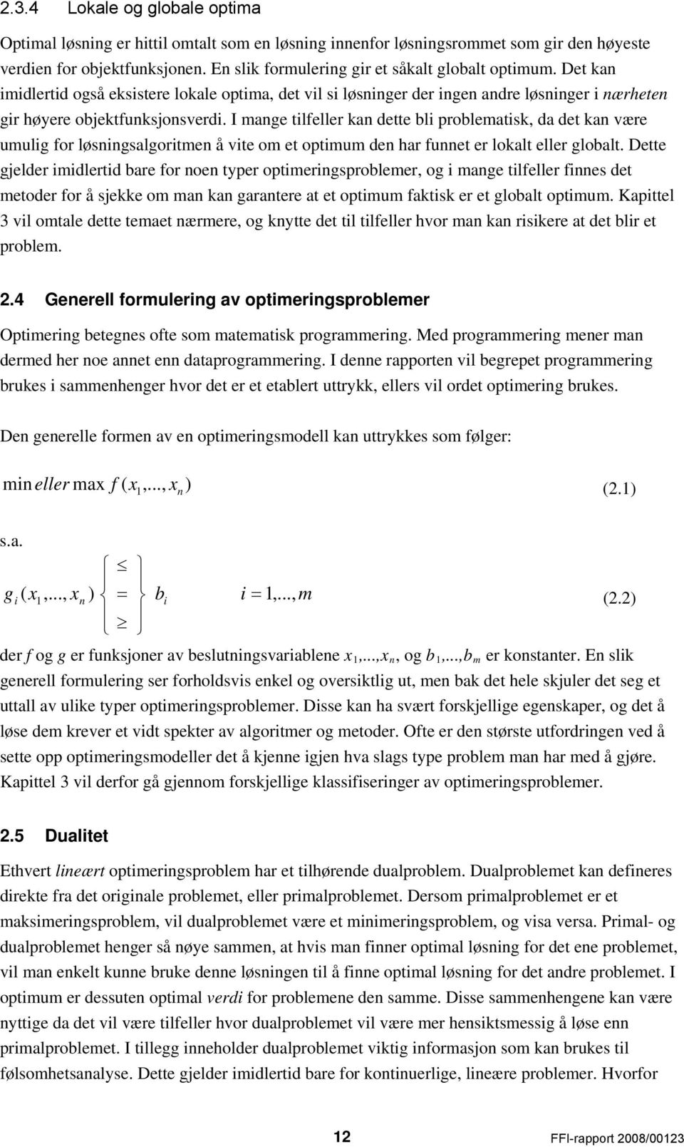 I mange tilfeller kan dette bli problematisk, da det kan være umulig for løsningsalgoritmen å vite om et optimum den har funnet er lokalt eller globalt.