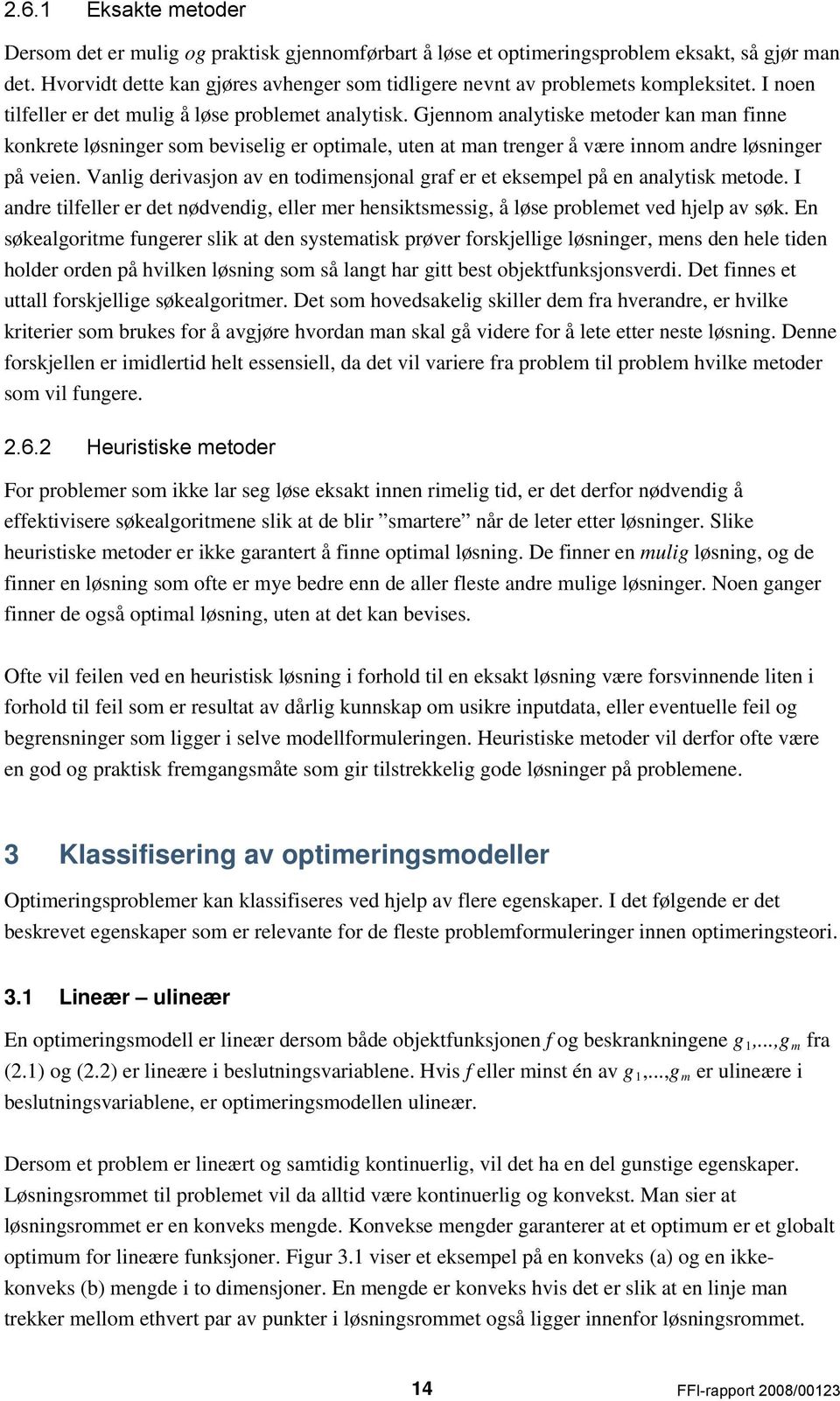 Gjennom analytiske metoder kan man finne konkrete løsninger som beviselig er optimale, uten at man trenger å være innom andre løsninger på veien.