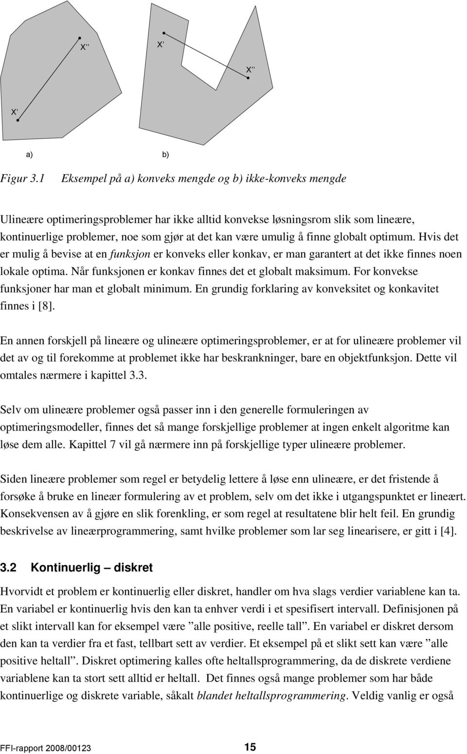 umulig å finne globalt optimum. Hvis det er mulig å bevise at en funksjon er konveks eller konkav, er man garantert at det ikke finnes noen lokale optima.