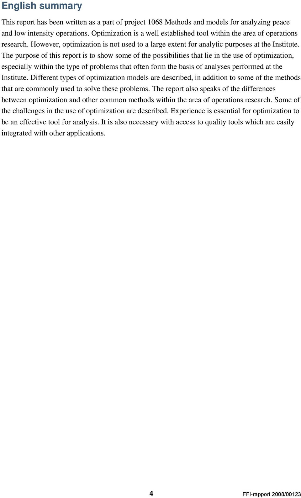 The purpose of this report is to show some of the possibilities that lie in the use of optimization, especially within the type of problems that often form the basis of analyses performed at the