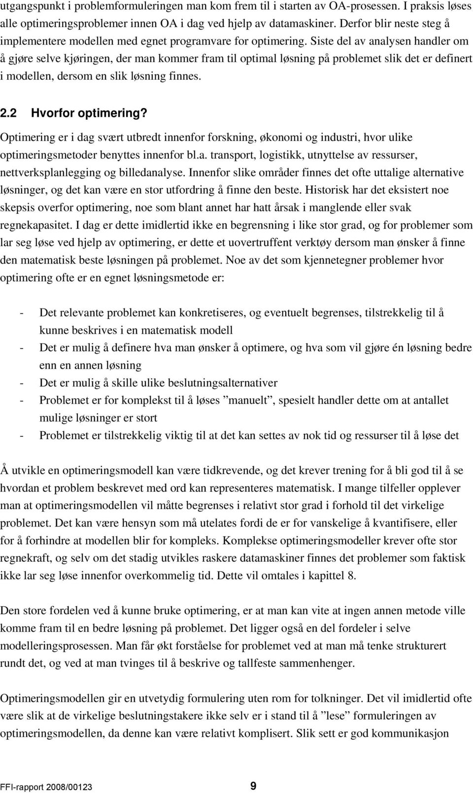 Siste del av analysen handler om å gjøre selve kjøringen, der man kommer fram til optimal løsning på problemet slik det er definert i modellen, dersom en slik løsning finnes. 2.2 Hvorfor optimering?