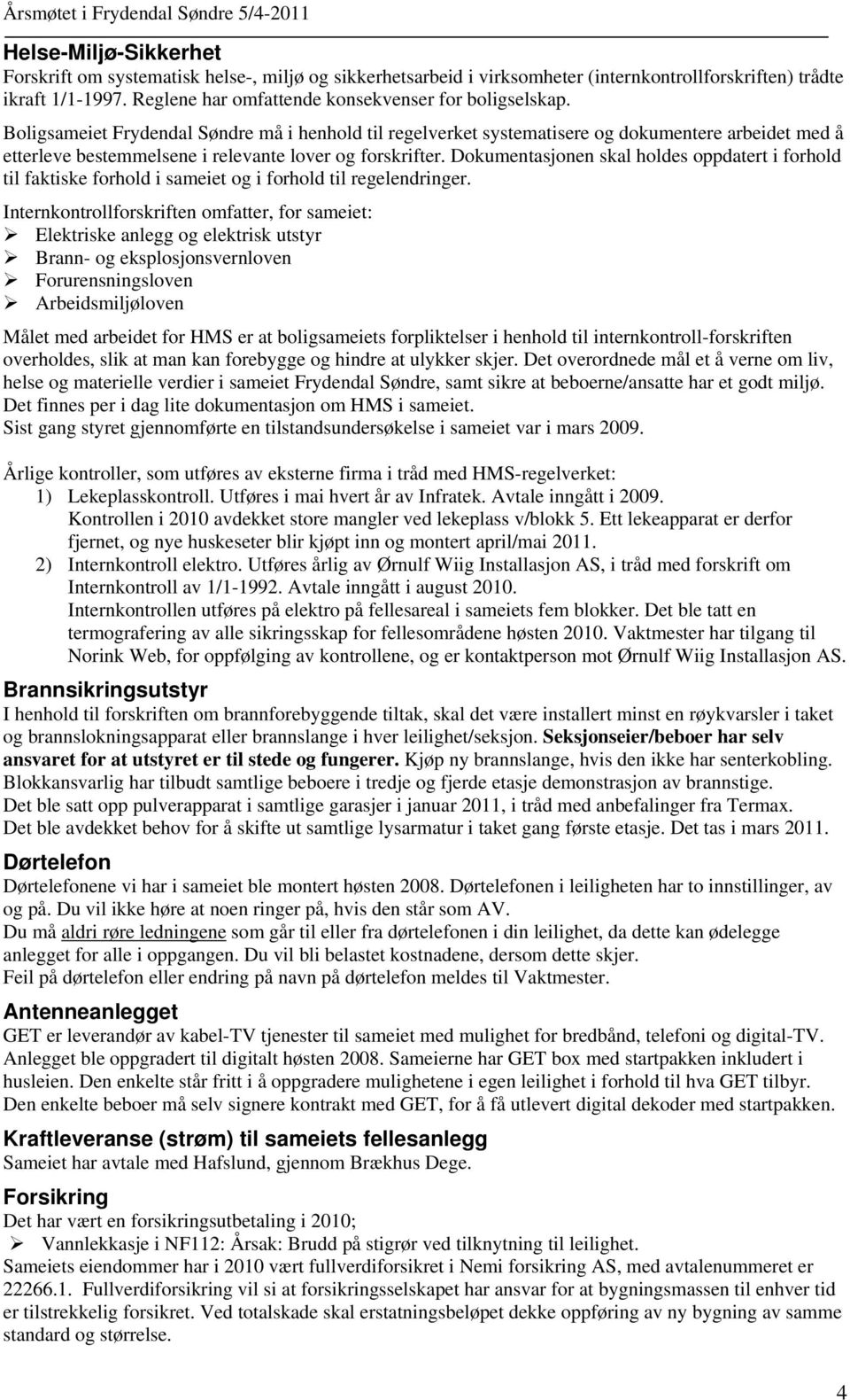 Boligsameiet Frydendal Søndre må i henhold til regelverket systematisere og dokumentere arbeidet med å etterleve bestemmelsene i relevante lover og forskrifter.