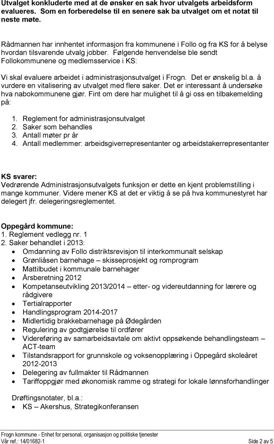 Følgende henvendelse ble sendt Follokommunene og medlemsservice i KS: Vi skal evaluere arbeidet i administrasjonsutvalget i Frogn. Det er ønskelig bl.a. å vurdere en vitalisering av utvalget med flere saker.