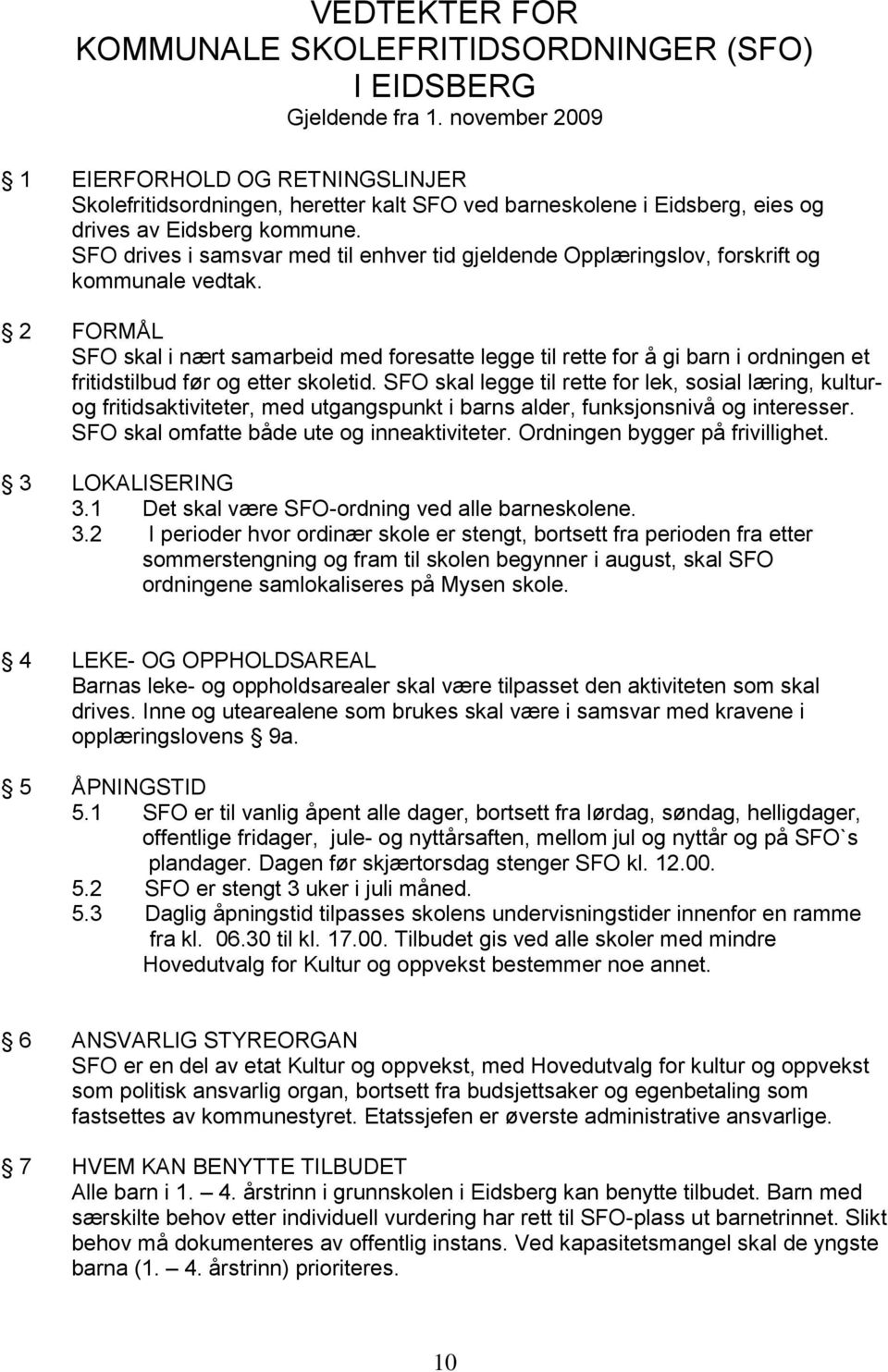 SFO drives i samsvar med til enhver tid gjeldende Opplæringslov, forskrift og kommunale vedtak.