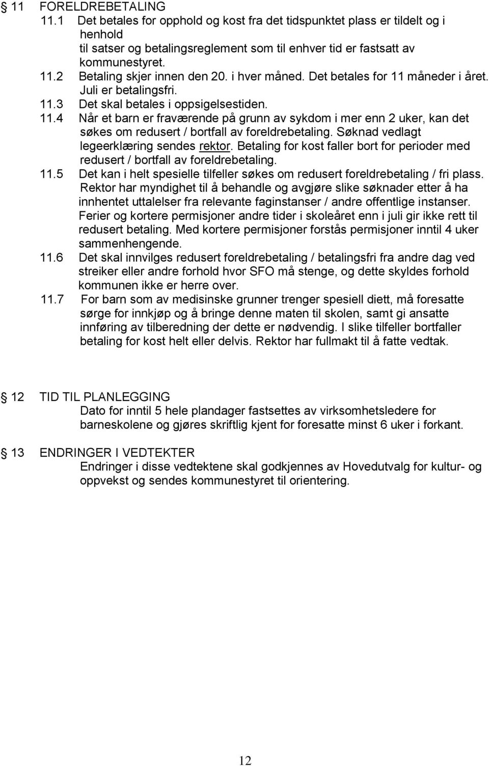 Søknad vedlagt legeerklæring sendes rektor. Betaling for kost faller bort for perioder med redusert / bortfall av foreldrebetaling. 11.