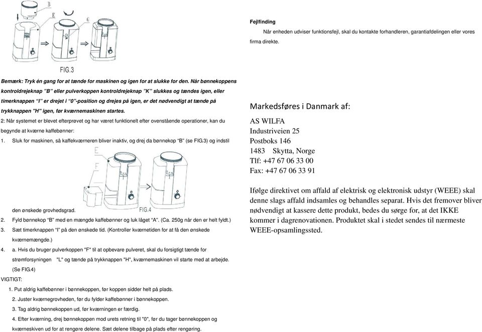 trykknappen "H" igen, før kværnemaskinen startes. 2: Når systemet er blevet efterprøvet og har været funktionelt efter ovenstående operationer, kan du begynde at kværne kaffebønner: 1.