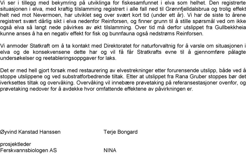 år). Vi har de siste to årene registrert svært dårlig sikt i elva nedenfor Reinforsen, og finner grunn til å stille spørsmål ved om ikke også elva så langt nede påvirkes av økt tilslamming.