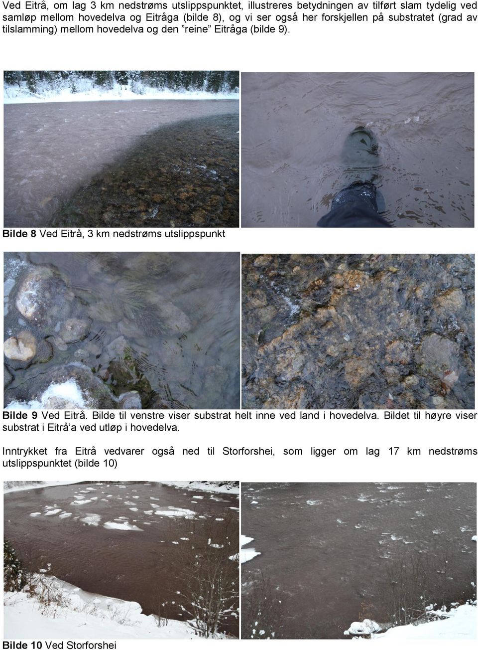 Bilde 8 Ved Eitrå, 3 km nedstrøms utslippspunkt Bilde 9 Ved Eitrå. Bilde til venstre viser substrat helt inne ved land i hovedelva.