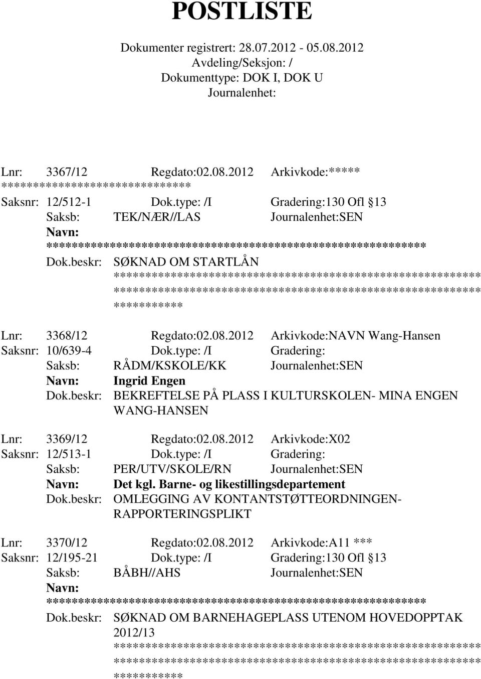 beskr: BEKREFTELSE PÅ PLASS I KULTURSKOLEN- MINA ENGEN WANG-HANSEN Lnr: 3369/12 Regdato:02.08.2012 Arkivkode:X02 Saksnr: 12/513-1 Dok.type: /I Gradering: Saksb: PER/UTV/SKOLE/RN SEN Navn: Det kgl.