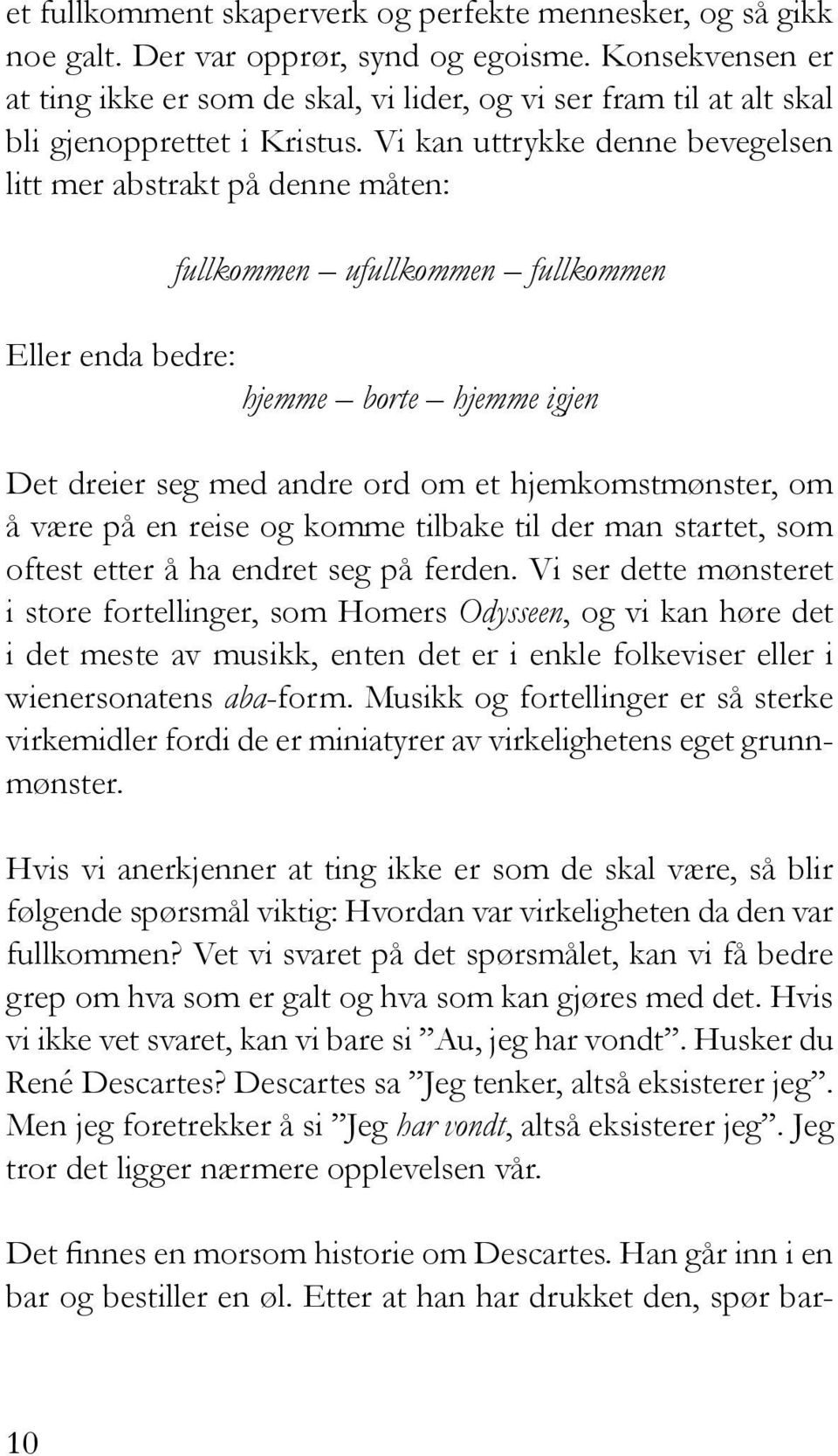 Vi kan uttrykke denne bevegelsen litt mer abstrakt på denne måten: fullkommen ufullkommen fullkommen Eller enda bedre: hjemme borte hjemme igjen Det dreier seg med andre ord om et hjemkomstmønster,