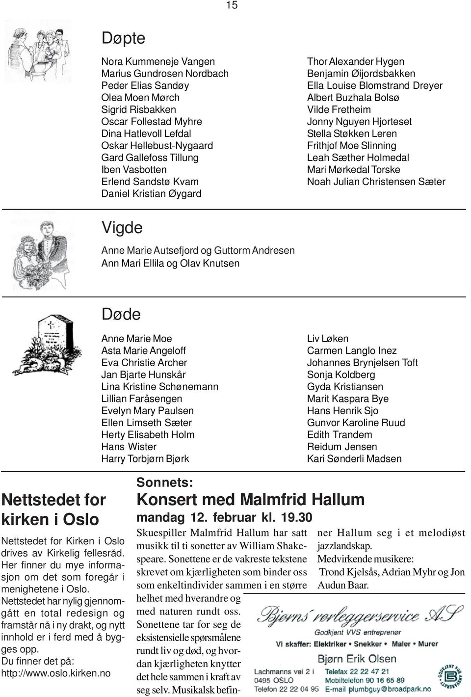 Støkken Leren Frithjof Moe Slinning Leah Sæther Holmedal Mari Mørkedal Torske Noah Julian Christensen Sæter Vigde Anne Marie Autsefjord og Guttorm Andresen Ann Mari Ellila og Olav Knutsen Døde Anne