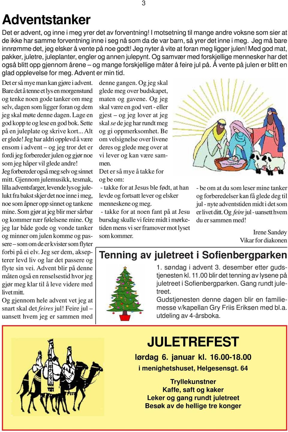 Jeg nyter å vite at foran meg ligger julen! Med god mat, pakker, juletre, juleplanter, engler og annen julepynt.