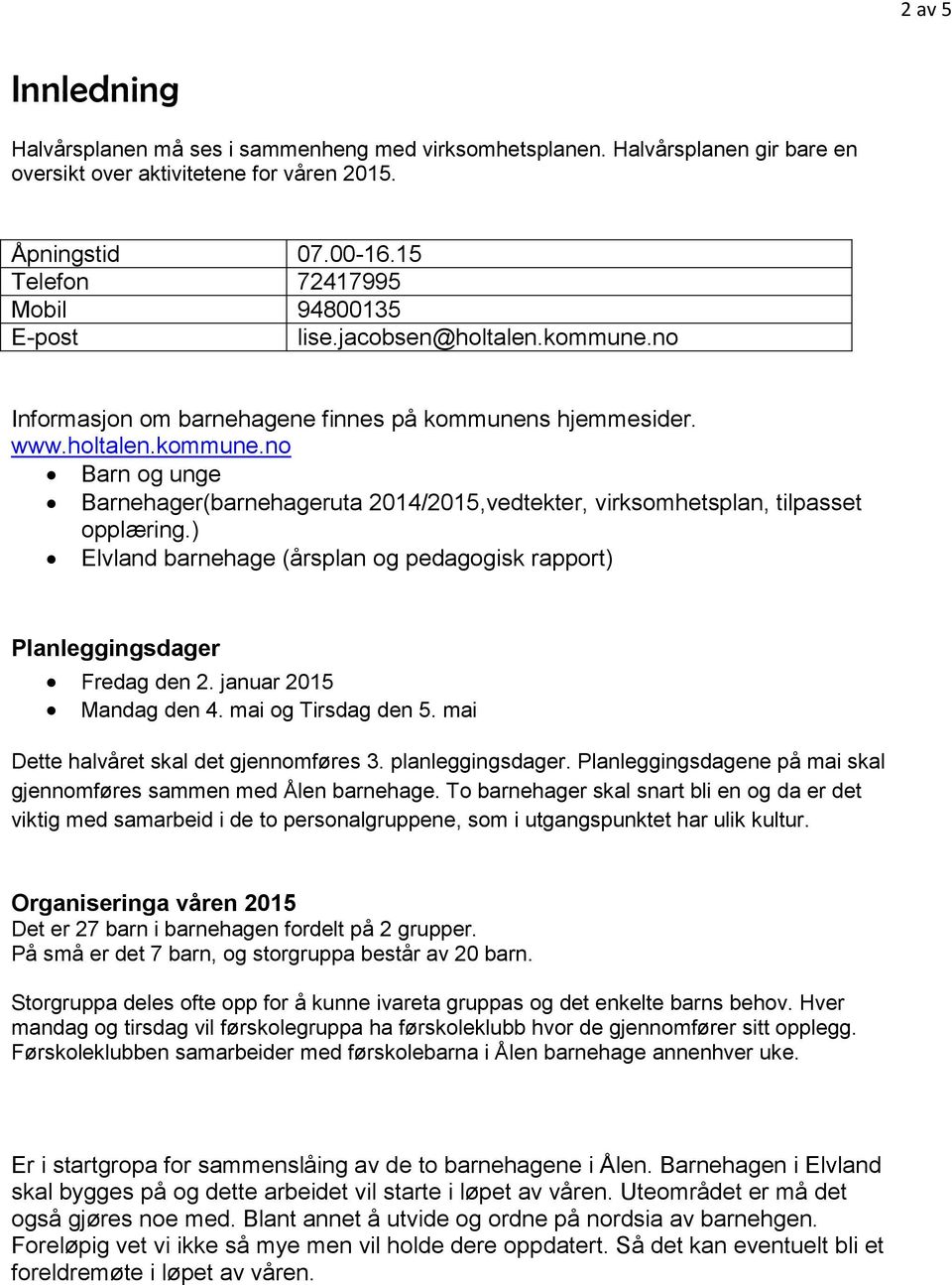 ) Elvland barnehage (årsplan og pedagogisk rapport) Planleggingsdager Fredag den 2. januar 2015 Mandag den 4. mai og Tirsdag den 5. mai Dette halvåret skal det gjennomføres 3. planleggingsdager.