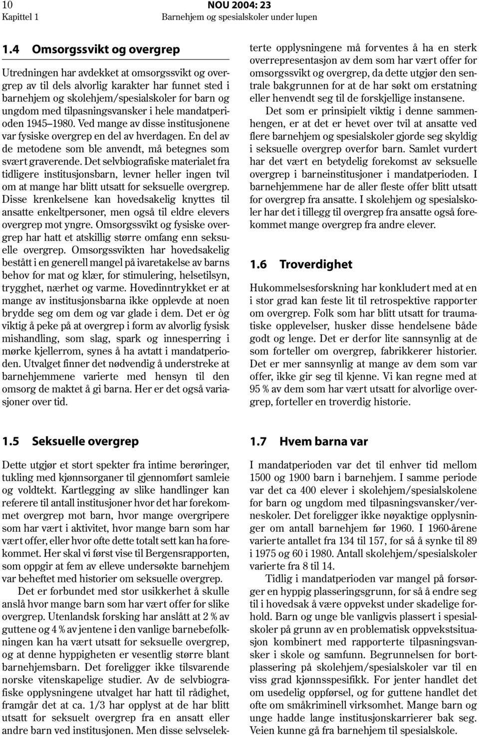 tilpasningsvansker i hele mandatperioden 1945 1980. Ved mange av disse institusjonene var fysiske overgrep en del av hverdagen. En del av de metodene som ble anvendt, må betegnes som svært graverende.