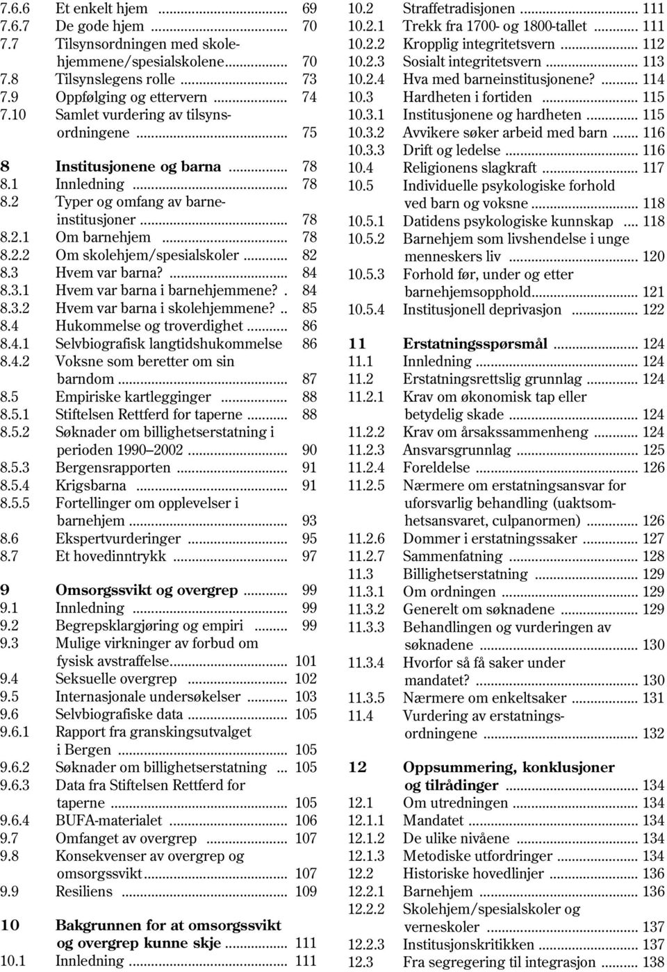 3 Hardheten i fortiden... 115 7.10 Samlet vurdering av tilsyns 10.3.1 Institusjonene og hardheten... 115 ordningene... 75 10.3.2 Avvikere søker arbeid med barn... 116 10.3.3 Drift og ledelse.