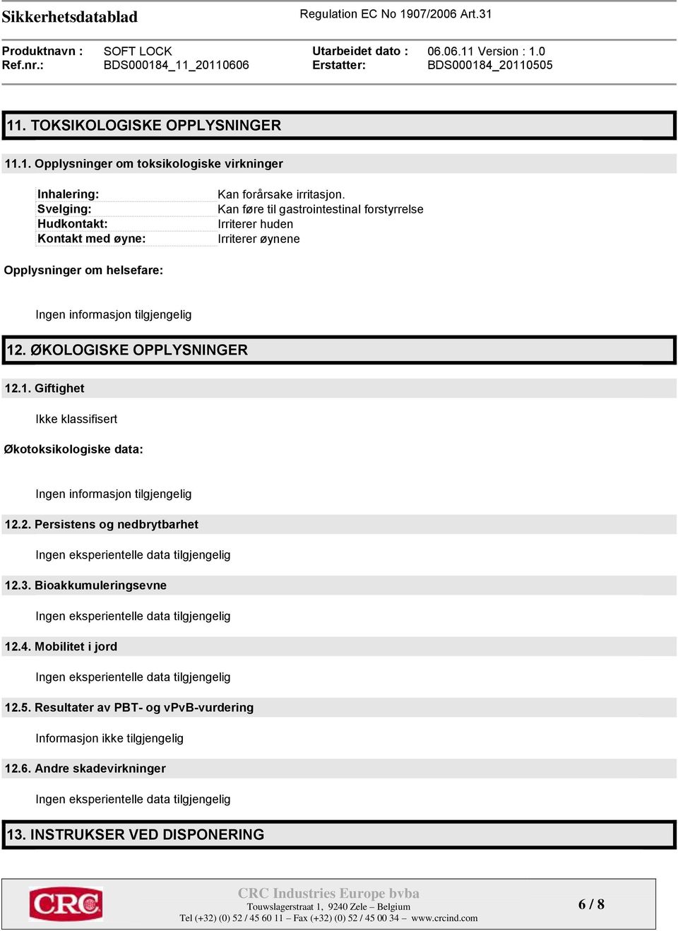 2. Persistens og nedbrytbarhet Ingen eksperientelle data tilgjengelig 12.3. Bioakkumuleringsevne Ingen eksperientelle data tilgjengelig 12.4.