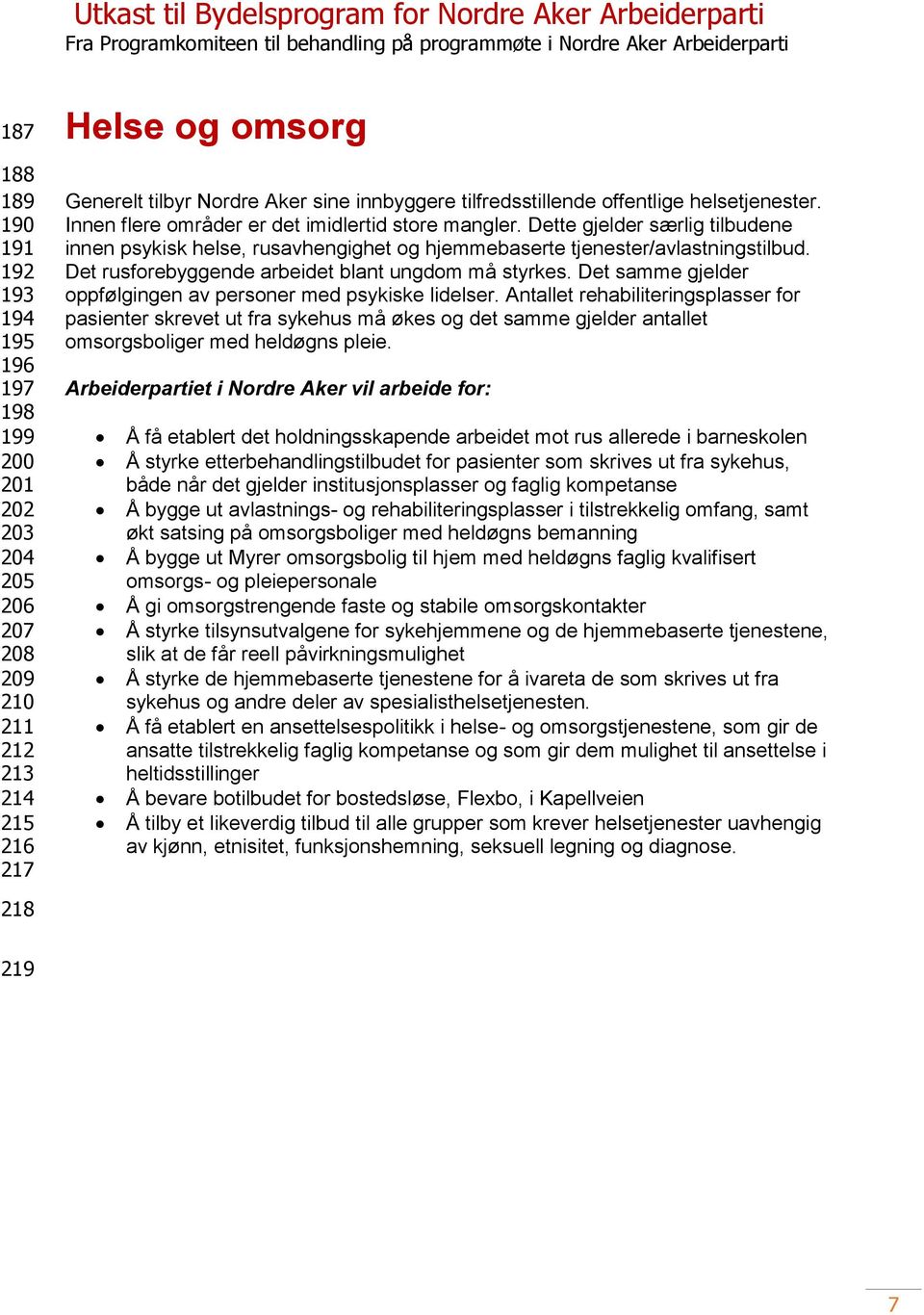 Dette gjelder særlig tilbudene innen psykisk helse, rusavhengighet og hjemmebaserte tjenester/avlastningstilbud. Det rusforebyggende arbeidet blant ungdom må styrkes.