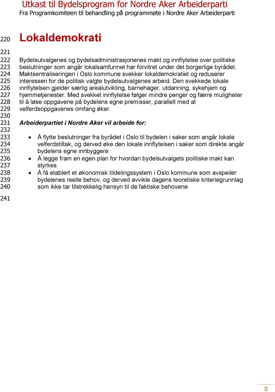 Den svekkede lokale innflytelsen gjelder særlig arealutvikling, barnehager, utdanning, sykehjem og hjemmetjenester.