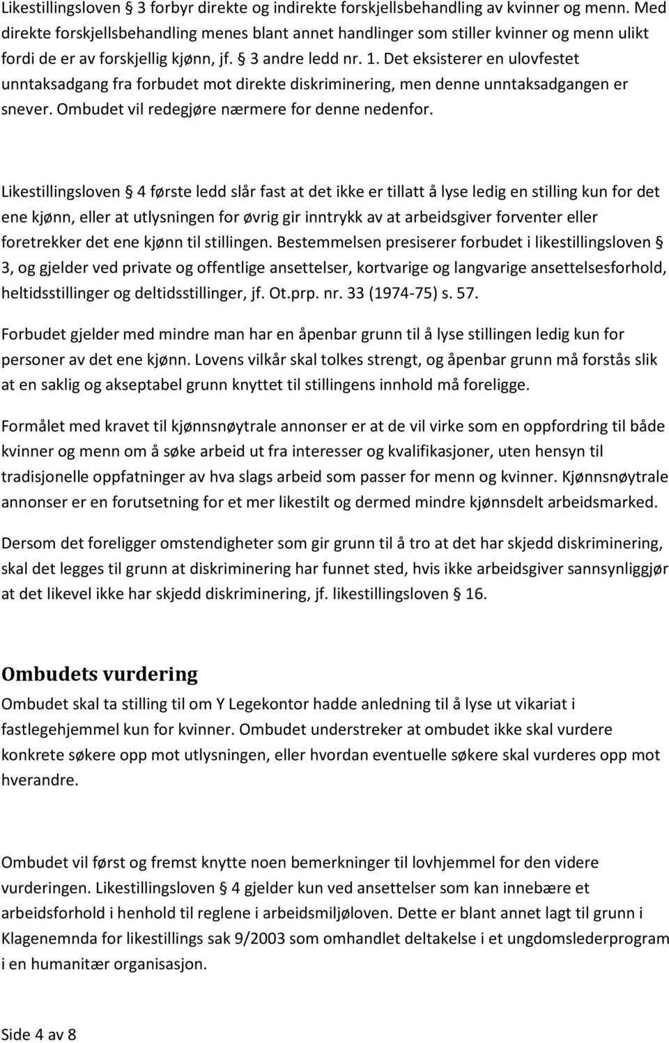 Det eksisterer en ulovfestet unntaksadgang fra forbudet mot direkte diskriminering, men denne unntaksadgangen er snever. Ombudet vil redegjøre nærmere for denne nedenfor.