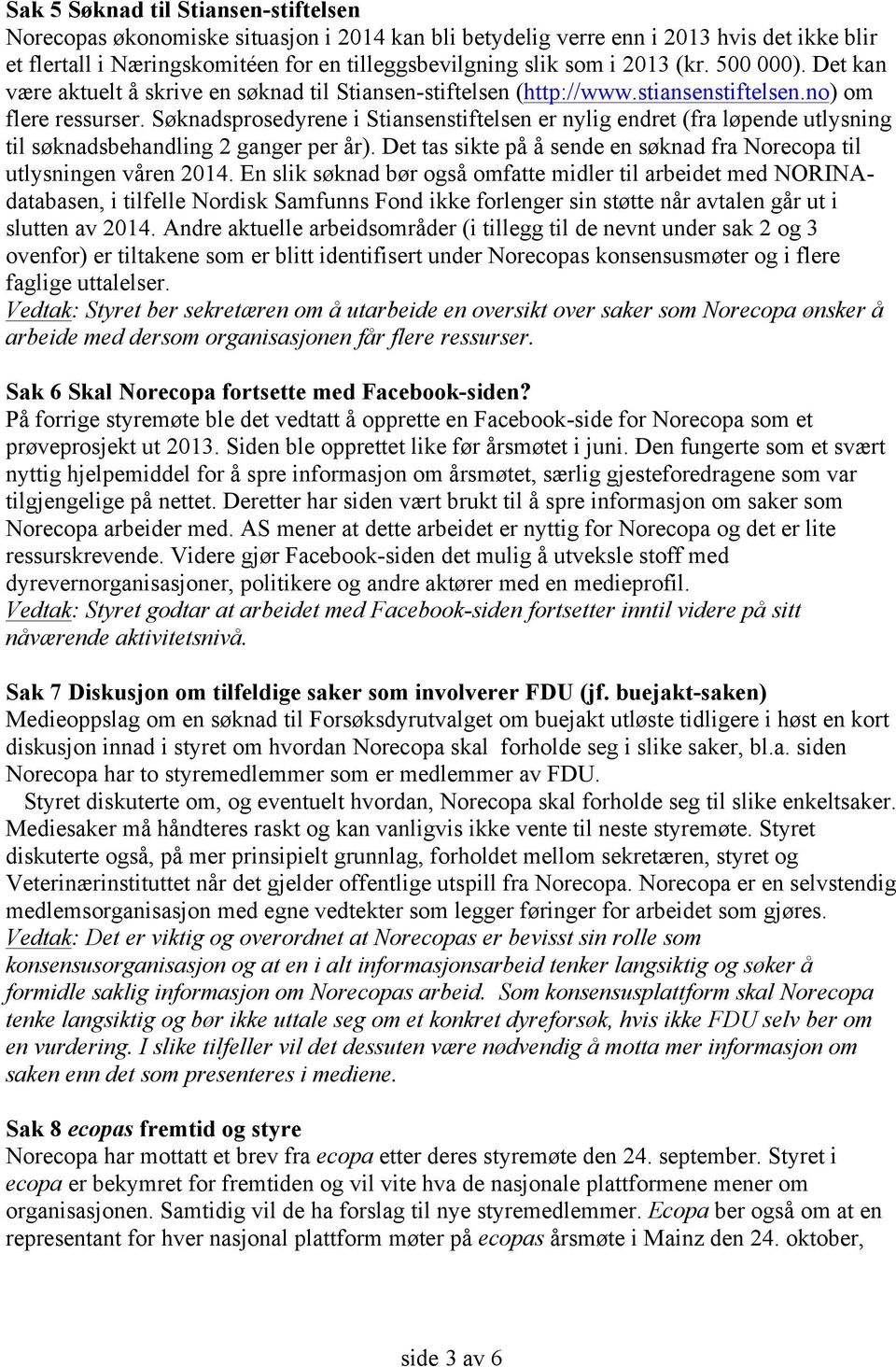 Søknadsprosedyrene i Stiansenstiftelsen er nylig endret (fra løpende utlysning til søknadsbehandling 2 ganger per år). Det tas sikte på å sende en søknad fra Norecopa til utlysningen våren 2014.