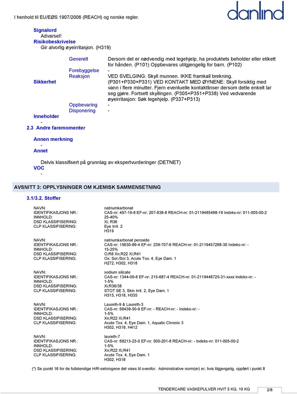 SAMMENSETNING 3.1/3.2. Stoffer Dersom det er nødvendig med legehjelp, ha produktets beholder eller etikett for hånden. (P101) Oppbevares utilgjengelig for barn. (P102) VED SVELGING: Skyll munnen.